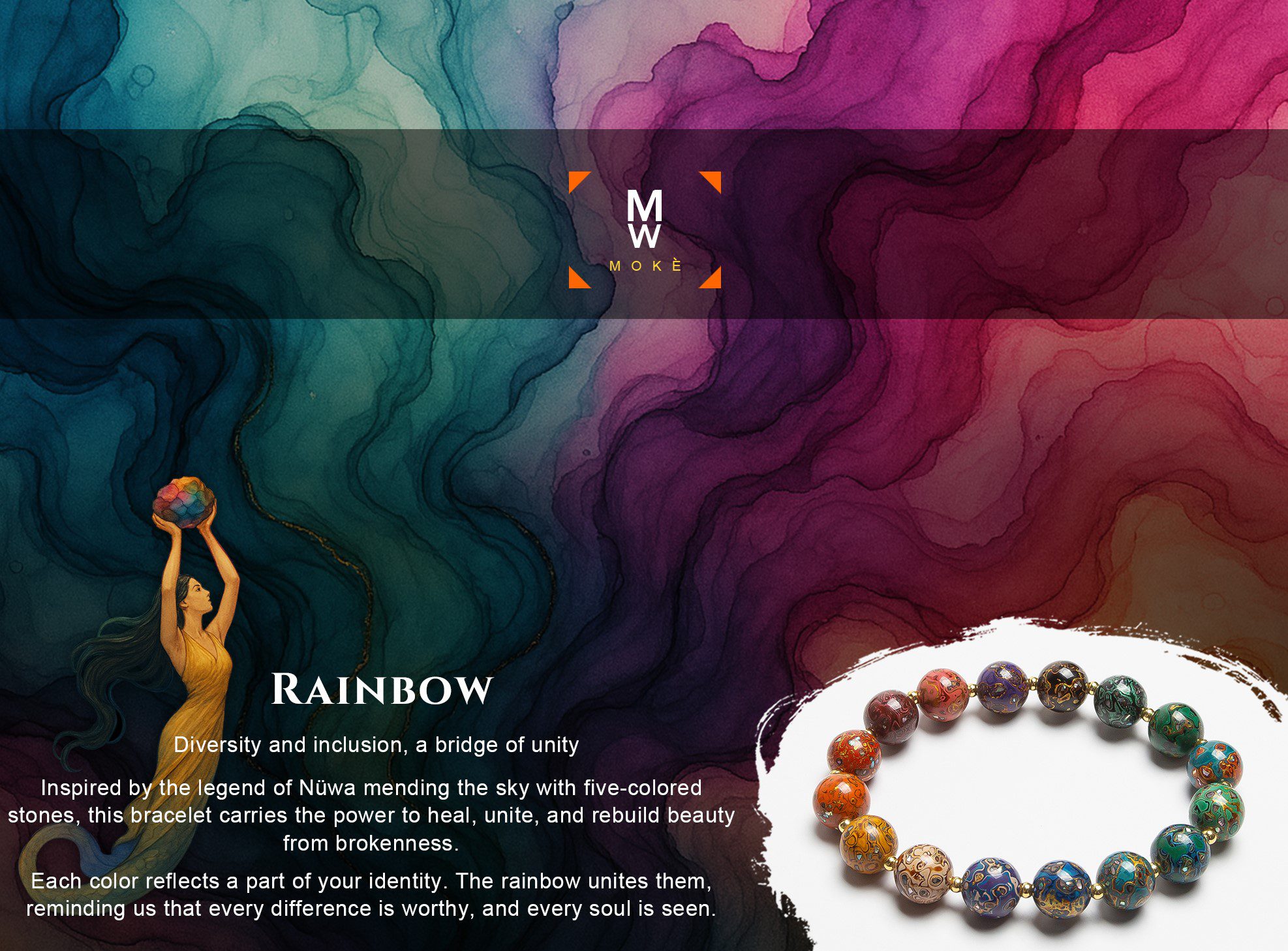 Diversity and inclusion, a bridge of unity Inspired by the legend of Nüwa mending the sky with five-colored stones, this bracelet carries the power to heal, unite, and rebuild beauty from brokenness. Each color reflects a part of your identity. The rainbow unites them, reminding us that every difference is worthy, and every soul is seen.